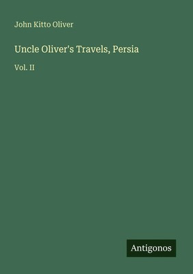 John Kitto Oliver | Uncle Oliver's Travels, Persia | Taschenbuch | Englisch