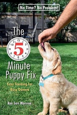 The 5-Minute Puppy Fix: Easy Training for Busy Owners (No Time? No Problem!) by