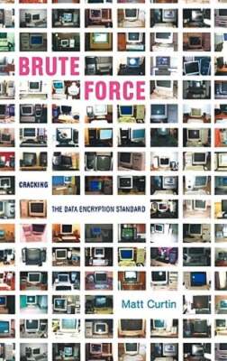 Brute Force: Cracking the Data Encryption Standard by Matt Curtin: New