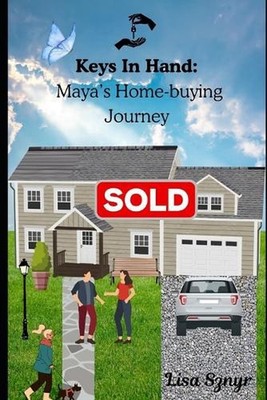 Keys In Hand: Maya's Home-buying Journey: A First-Time Homebuyer's Journey Throu