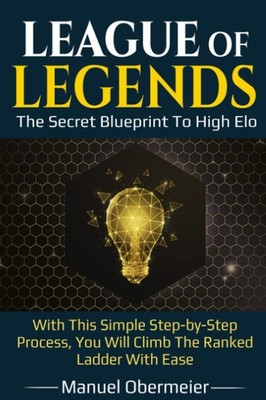 League Of Legends - The Secret Blueprint To High Elo: With This Simple Step-...