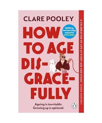 How to Age Disgracefully, Pooley, Clare