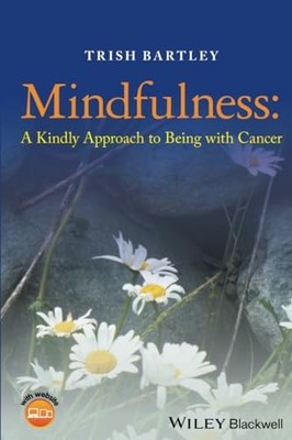 Mindfulness: A Kindly Approach to Being with Cancer by Trish Bartley NEW