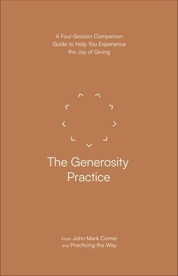 The Generosity Practice: A Four-Session Companion Guide to Help You Expe .. NEW