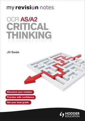 My Revision Notes OCR AS/A2 Critical Thinking by Dr Jill Swale 1444152599