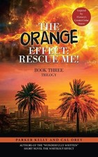 The Orange Effect: Rescue Me!: Book Three Trilogy by Parker Kelly Paperback Book