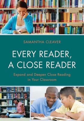 Every Reader a Close Reader: Expand and Deepen Close Reading in Your Classroom b