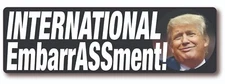 ANTI TRUMP International Embarrassment! Outdoor Safe Election Bumper Sticker