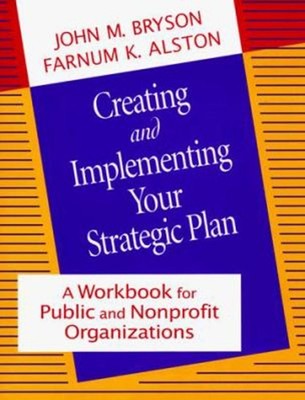 Creating and Implementing Your Strategic Plan : A Workbook for Pu
