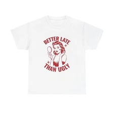 Better Late Than Ugly Graphic T Shirt Women's Cotton Tee BRAND NEW