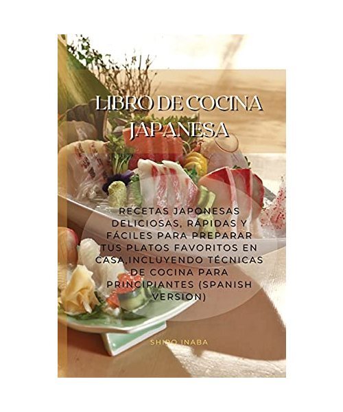 Libro De Cocina Japanesa: Recetas Japonesas Deliciosas, Rápidas Y Fáciles Para