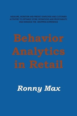 Behavior Analytics in Retail: Measure, Monitor and Predict Employee and Customer