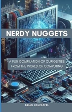Nerdy Nuggets: A Fun Compilation of Curiosities From the World of Computing by B