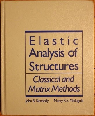 ELASTIC ANALYSIS OF STRUCTURES: CLASSICAL AND MATRIX By John B. Kennedy & Murty