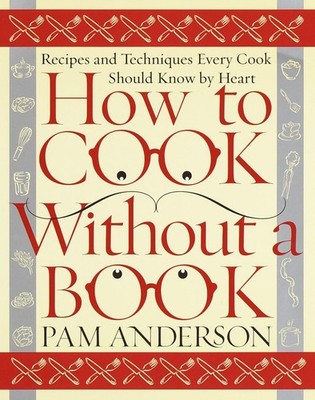 How to Cook Without a Book: Recipes and Techniques Every Cook Should Know by...
