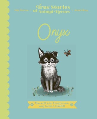 Onyx: The Wolf Who Found a New Way to be a Leader (True Stories of Animal He...