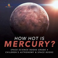 How Hot Is Mercury? Space Science Books Grade 4 Children's Astronomy & Space...
