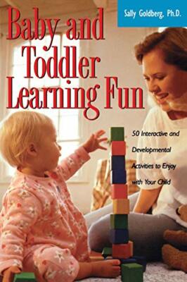 Baby And Toddler Learning Fun: 50 Interactive and Developmental 