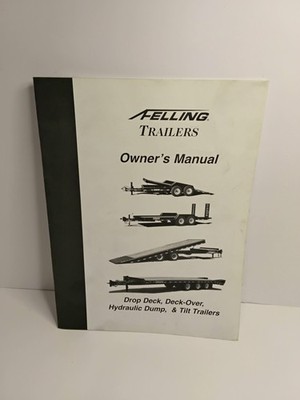Felling Trailers Owner's Manual: Drop Deck, Deck Over, Hydraulic Dump, Tilt T.