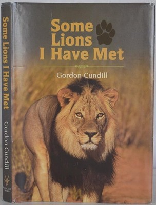 SOME LIONS I HAVE MET, Cundill. 2007. Big Game Hunting. A Lion Hunter in Africa