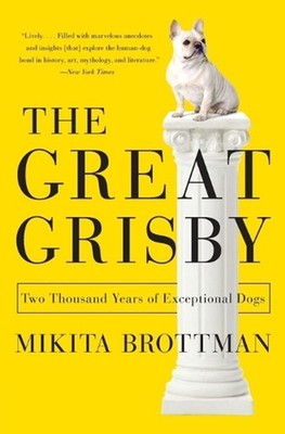 The Great Grisby: Two Thousand Years of Exceptional Dogs by Dr Mikita Brottman (