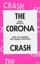 The Corona Crash: How the Pandemic Will Change Capitalism by Blakeley, Grace