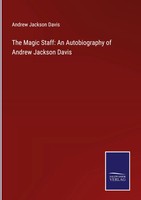Andrew Jackson Davis | The Magic Staff: An Autobiography Of Andrew Jackson Davis