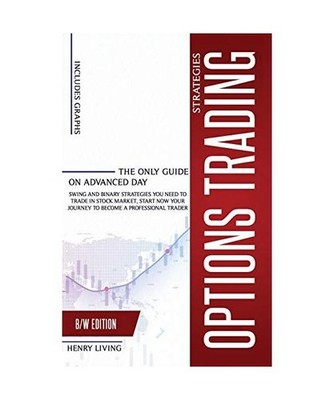 Options Trading Strategies: The Only Guide on Advanced Day, Swing and Binary Str