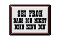 Blechschild Spruch 40X30Cm Sei Froh Ich Nicht Dein Kind Bin