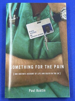 Something for the Pain : One Doctor's Account of Life and Death in the ER by...