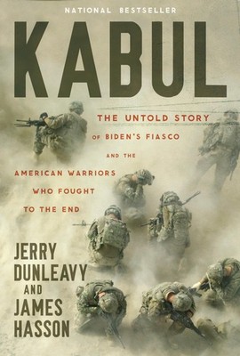 Kabul: The Untold Story of Biden s Fiasco and the American Warriors Who Fo...