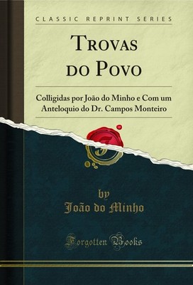 Trovas do Povo: Colligidas por João do Minho e Com um Anteloquio do Dr