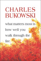 What Matters Most Is How Well You Walk Through The Fire Charles Bukowski Buch