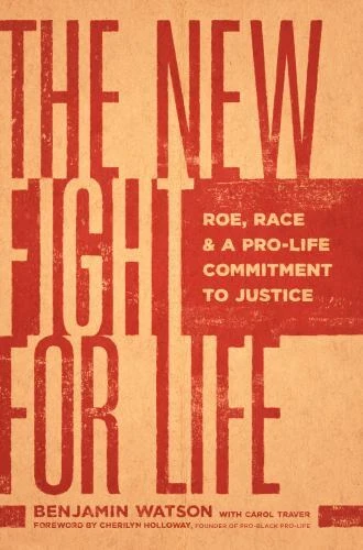 The New Fight for Life: Roe, Race, & a Pro-Life Commitment to Justice by Watson