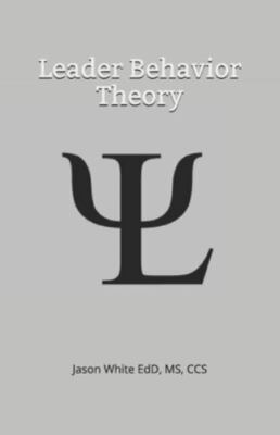 Leader Behavior Theory by White, Jason
