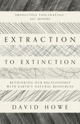 Extraction to Extinction: Rethinking our Relationship with Earth's Natural Reso