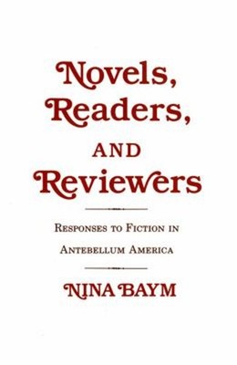 Novels, Readers, and Reviewers : Responses to Fiction in Antebell