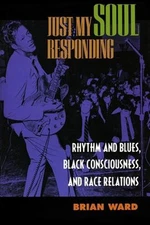 Just My Soul Responding : Rhythm and Blues, Black Consciousness,