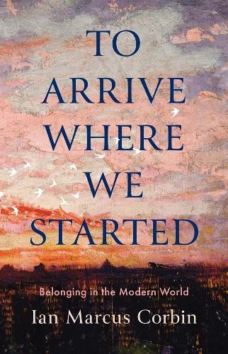 To Arrive Where We Started: Belonging in the Modern World by Ian Marcus Corbin - Image 5