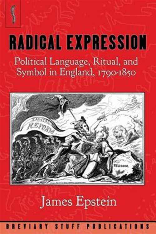 Radical Expression: Political Language, Ritual, and Symbol in England, 1790-1...