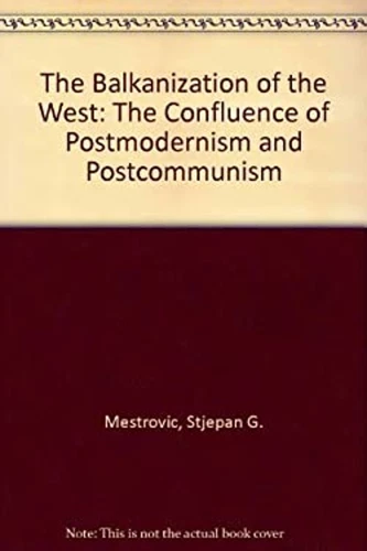 The Balkanization of the West : The Confluence of Postmodernism a