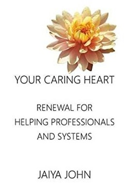 Your Caring Heart : Renewal for Helping Professionals and Systems