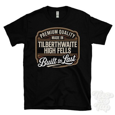 MADE IN TILBERTHWAITE HIGH FELLS PREMIUM QUALITY BUILT TO LAST T-SHIRT england