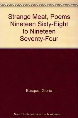 STRANGE MEAT, POEMS NINETEEN SIXTY-EIGHT TO NINETEEN By Gloria Bosque EXCELLENT