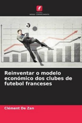 Reinventar o modelo económico dos clubes de futebol francese ... 9786209706813