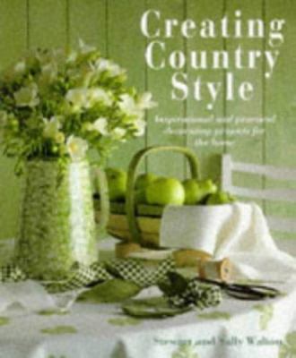 Creating Country Style: Inspirational and Practical Decorating Projects for the 