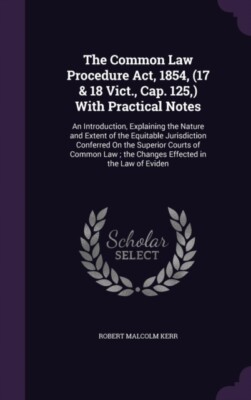 Kerr - Common Law Procedure Act 1854 17  18 Vict. Cap. 125 With - X555z