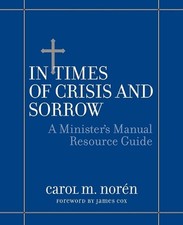 In Times of Crisis and Sorrow: A Minister's Manual Resource Guide by Carol Noren