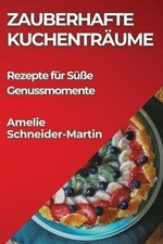 Zauberhafte Kuchentraume: Rezepte fu?r Su?sse Genussmomente by Amelie Schneider-
