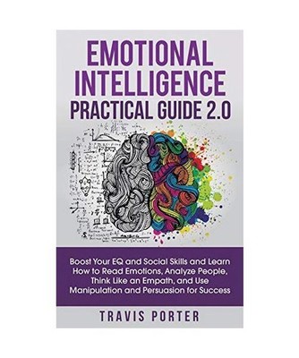 Emotional Intelligence Practical Guide 2.0: Boost Your EQ and Social Skills and 